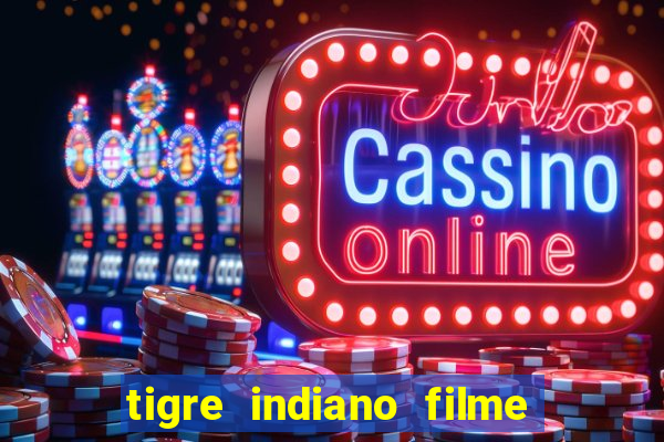 tigre indiano filme indiano tigre e drago